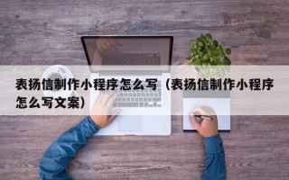 哈密表扬信制作小程序怎么写（表扬信制作小程序怎么写文案）