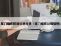 哈密厦门婚庆搭建招聘网站（厦门婚庆公司招聘）