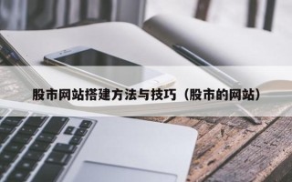 哈密股市网站搭建方法与技巧（股市的网站）